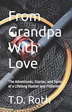 From Grandpa With Love: The Adventures, Stories, and Yarns of a Lifelong Hunter and Fisherman 