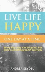 Live Life Happy One Day at a Time 