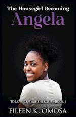 The Housegirl Becoming Angela 