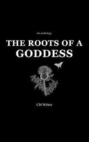 The Roots of a Goddess: An Anthology