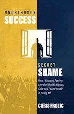 Unorthodox Success, Secret Shame: How I Stopped Feeling Like the World's Biggest Fake and Found Peace in Being Me 