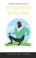 22 Ways to Heal Him: A Guide to Gonad Discovery 