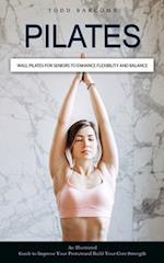 Pilates: Wall Pilates for Seniors to Enhance Flexibility and Balance (An Illustrated Guide to Improve Your Posture and Build Your Core Strength) 