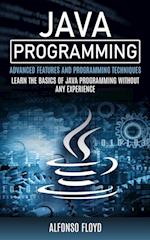 Java Programming: Advanced Features and Programming Techniques (Learn the Basics of Java Programming Without Any Experience) 