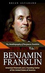 Benjamin Franklin: The Autobiography of Benjamin Franklin (American Polymath and a Founding Father of the United States of America) 