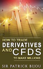 How To Trade Derivatives And CFDs To Make Millions