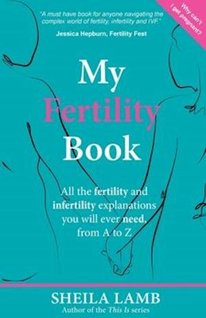 My Fertility Book: All the fertility and infertility explanations you will ever need, from A to Z