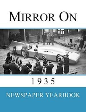 Mirror On 1935: Newspaper Yearbook containing 120 front pages from 1935 - Unique birthday gift / present idea.