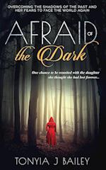 Afraid of the Dark : Overcoming The Shadows Of The Past And Her Fears To Face The World Again 
