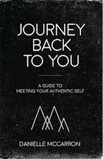 Journey Back to You : A guide to meeting your authentic self