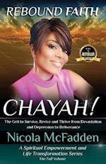 Rebound Faith: CHAYAH! (Full Volume): The Grit to Survive, Revive and Thrive from Devastation and Depression to Deliverance 