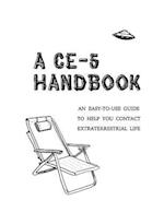 A CE-5 Handbook : An Easy-To-Use Guide to Help You Contact Extraterrestrial Life