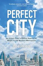 Perfect City : An Urban Fixer's Global Search for Magic in the Modern Metropolis 