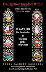The Eightfold Kingdom Within : Essays on the Beatitudes & The Gifts of the Holy Ghost 