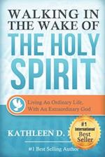WALKING IN THE WAKE OF THE HOLY SPIRIT: Living an Ordinary Life with an Extraordinary God! 