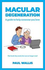 Macular Degeneration : A guide to help someone you love