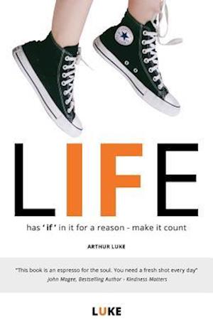 LIFE - has 'if' in it for a reason - make it count: How to make the most of life's opportunities