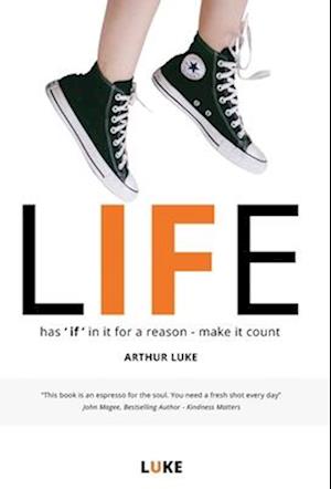 LIFE - has 'if' in it for a reason - make it count: How to make the most of life's opportunities