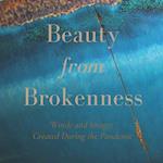 Beauty from Brokenness: Words and Images Created During the Pandemic 