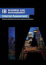 IB Business Management: Internal Assessment The Definitive Business Management [HL/SL] IA Guide For the International Baccalaureate [IB] Diploma 