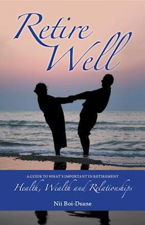 Retire Well: A Guide to What's Important in Retirement