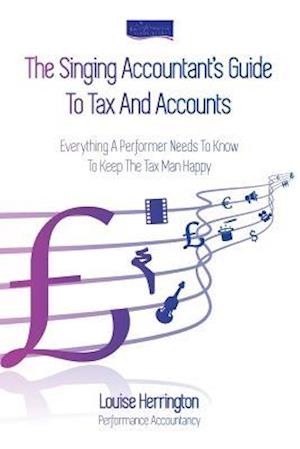 The Singing Accountant's Guide To Tax And Accounts: Everything a performer needs to know to keep the Tax Man happy