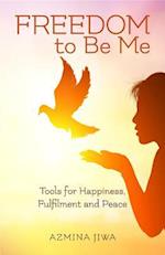 FREEDOM to Be Me : Tools for Happiness, Fulfilment and Peace