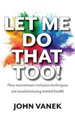 Let Me Do That Too!: How Mainstream inclusion Techniques are Revolutionising Mental Health 