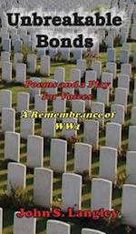 Unbreakable Bonds: Poems and a Play for Voices - In Remembrance of WW1 