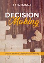 Decision Making : Explore a Path to Godly Decision-Making
