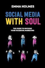 Facebook With Soul : The Guide To Rocking Your Facebook Marketing 