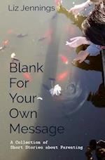 Blank For Your Own Message: A Collection of Short Stories about Parenting 