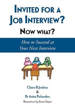 Invited for a Job Interview? Now What?: How to Succeed at Your Next Interview