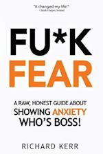 Fu*k Fear: A Raw, Honest Guide About Showing Anxiety Who's Boss! 