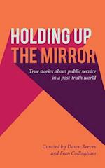 Holding up the mirror: True stories of public service in a post-truth world 