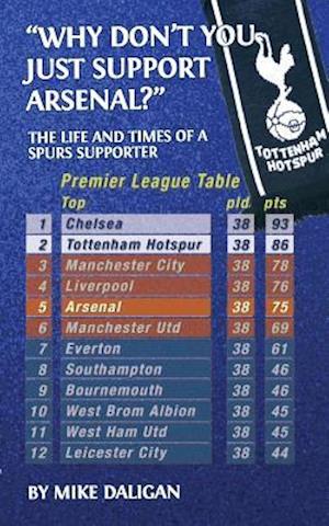 Why Don't You Just Support Arsenal?: The Life and Times of a Spurs Supporter