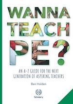 Wanna Teach PE?: An A-Z guide for the next generation of aspiring teachers 