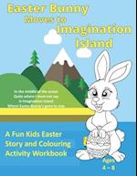 Easter Bunny Moves to Imagination Island : A Fun Kids Easter Story and Colouring Activity Workbook 