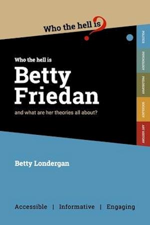 Who the Hell is Betty Friedan?: And what are her theories all about?