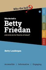 Who the Hell is Betty Friedan?: And what are her theories all about? 