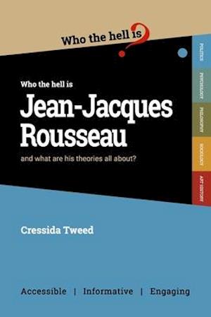 Who the Hell is Jean-Jacques Rousseau?: And what are his theories all about?