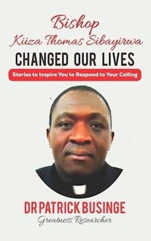 Bishop Kiiza Thomas Sibayirwa Changed Our Lives