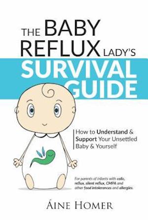 The Baby Reflux Lady's Survival Guide : How to Understand and Support Your Unsettled Baby and Yourself