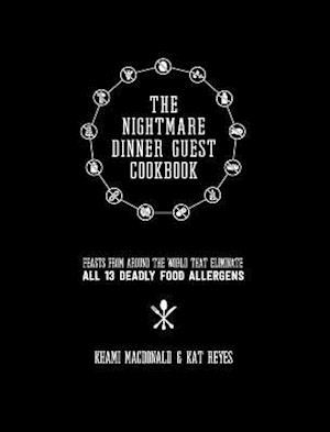 The Nightmare Dinner Guest Cookbook: Feasts from around the world that eliminate all 13 deadly allergens