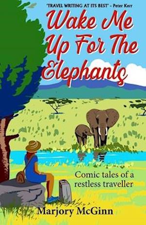 Wake Me Up For The Elephants: Comic tales of a restless traveller