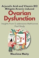Arjunolic Acid and Vitamin B12 Mitigate Arsenic-induced Ovarian Dysfunction: Insights From S-adenosine Methionine Pool Study 