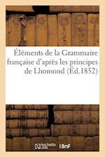 Éléments de la Grammaire Française d'Après Les Principes de Lhomond