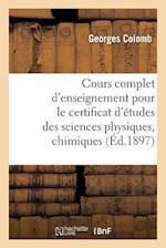 Cours Complet d'Enseignement Pour Le Certificat d'Études Des Sciences Physiques, Chimiques