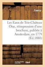 Les Eaux de Trie-Chateau Oise, reimpression d'une brochure, publiee a Amsterdam, en 1779