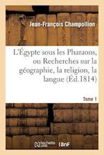 L'Égypte Sous Les Pharaons, Ou Recherches Sur La Géographie, La Religion, La Langue, Tome 1